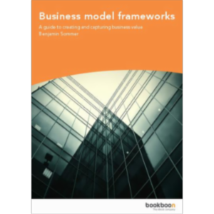 Business model frameworks - A guide to creating and capturing business value