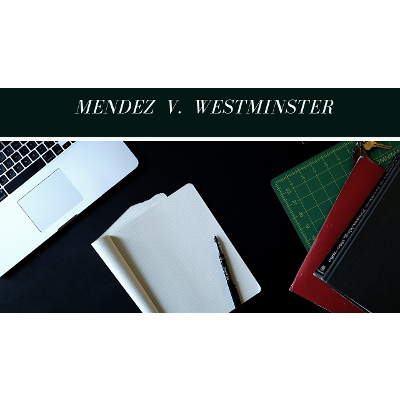 Mendez vs. Westminster Case: Separate is NOT Equal. Violation of Fourteenth Amendment