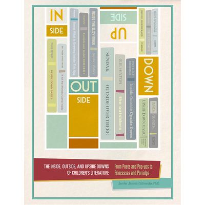 The Inside, Outside, and Upside Downs of Children's Literature: From Poets and Pop-ups to Princesses and Porridge
