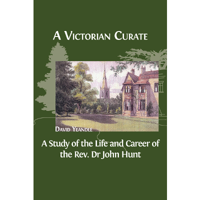 A Victorian Curate: A Study of the Life and Career of the Rev. Dr John Hunt