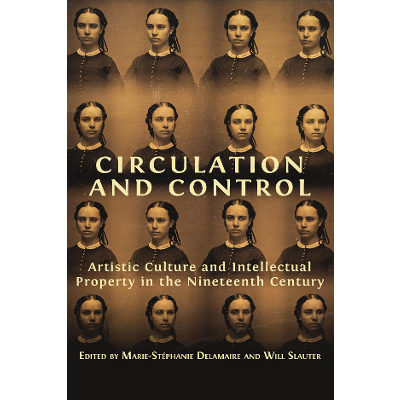 Circulation and Control: Artistic Culture and Intellectual Property in the Nineteenth Century icon