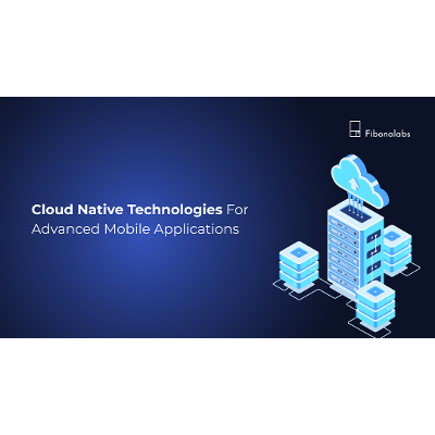 3 Cloud Native Technologies for Advanced Mobile Apps | Fibonalabs