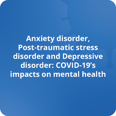 Anxiety disorder, post-traumatic stress disorder and Depressive disorder: COVID-19’s impacts on mental health icon