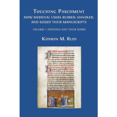 Touching Parchment: How Medieval Users Rubbed, Handled, and Kissed Their Manuscripts: Volume 1: Officials and Their Books