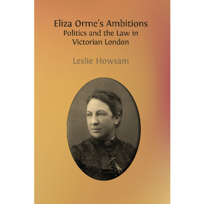 Eliza Orme’s Ambitions: Politics and the Law in Victorian London icon