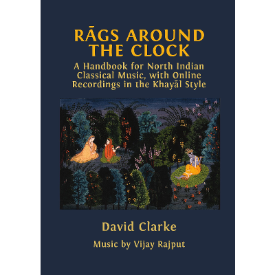 Rāgs Around the Clock: A Handbook for North Indian Classical Music, with Online Recordings in the Khayāl Style