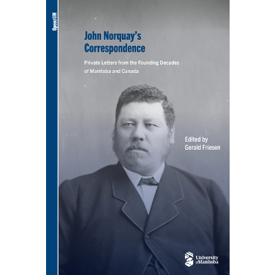 John Norquay's Correspondence: Private Letters from the Founding Decades of Manitoba and Canada