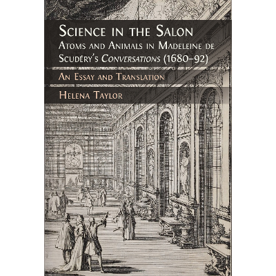 Science in the Salon: Atoms and Animals in Madeleine de Scudéry’s Conversations (1680–92): An Essay and Translation icon