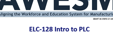AWESM: Aligning the Workforce and Education System for Manufacturing ELC-128 Intro to PLC