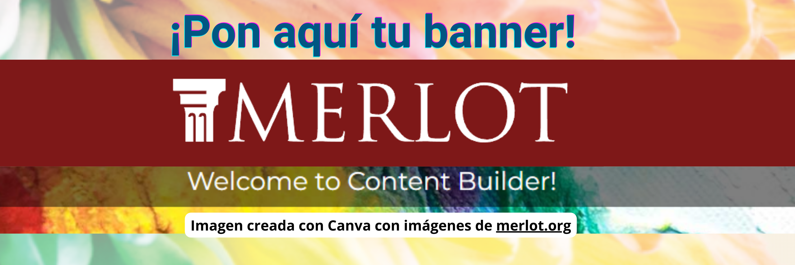 ¡Pon aquí tu banner! MERLOT Welcome to Content Builder!